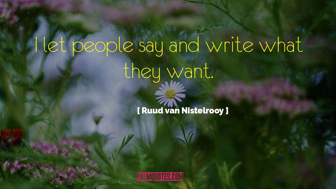 Ruud Van Nistelrooy Quotes: I let people say and