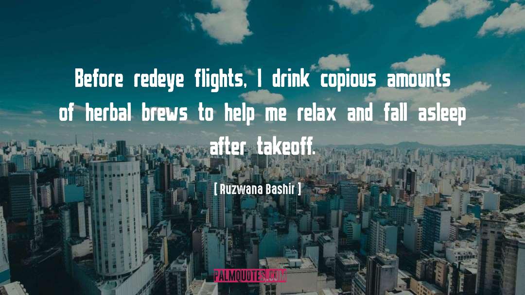 Ruzwana Bashir Quotes: Before redeye flights, I drink
