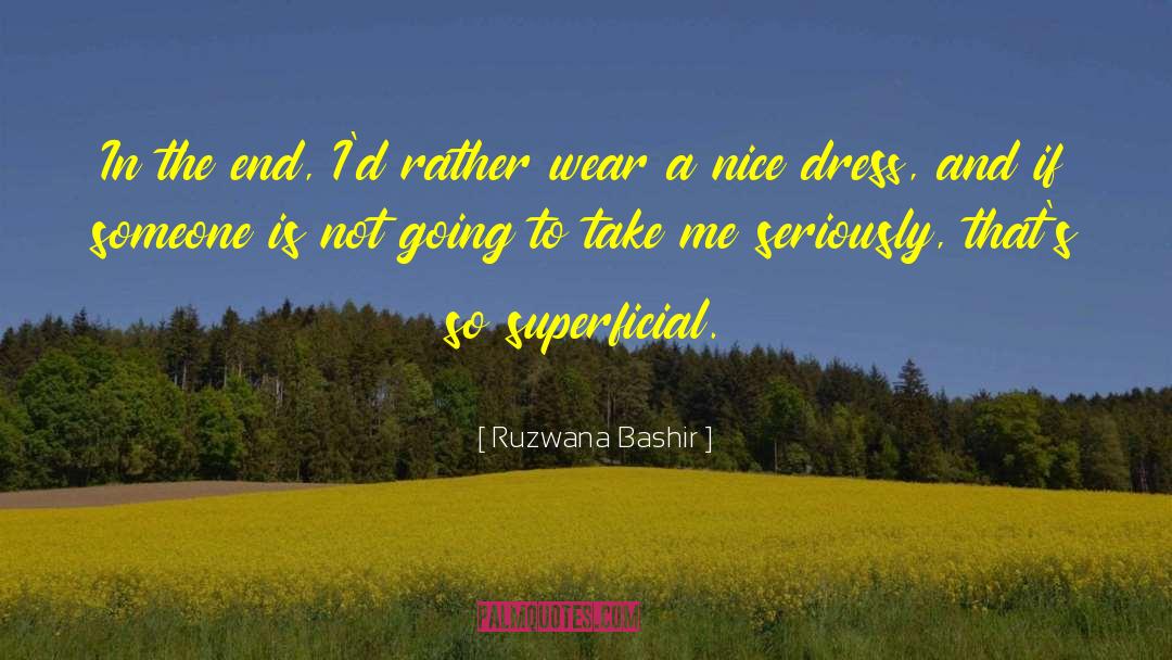 Ruzwana Bashir Quotes: In the end, I'd rather