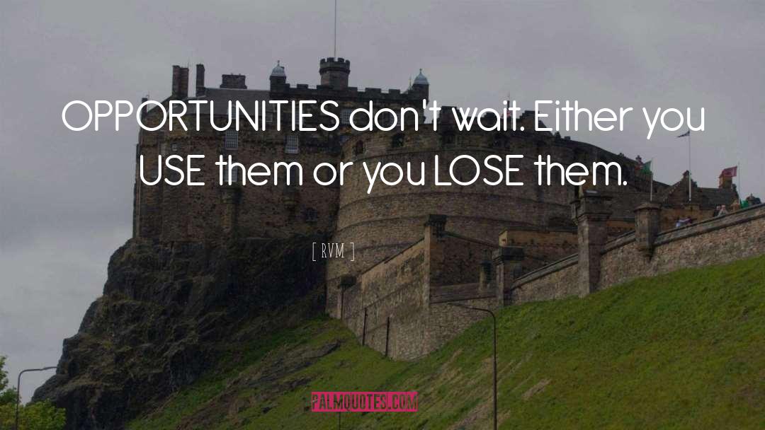 RVM Quotes: OPPORTUNITIES don't wait. Either you