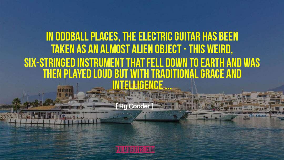 Ry Cooder Quotes: In oddball places, the electric