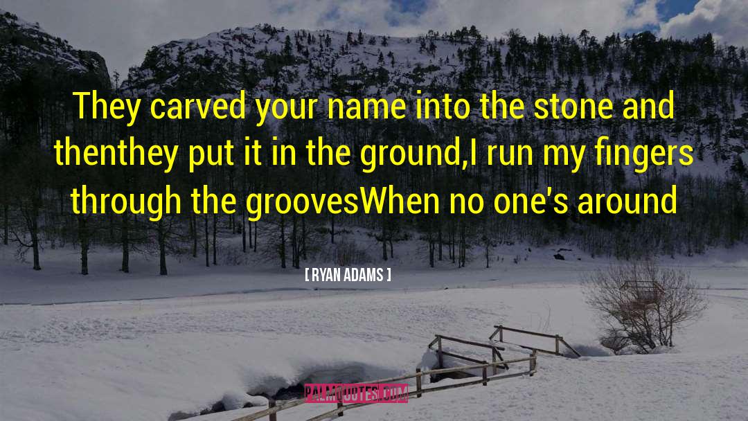 Ryan Adams Quotes: They carved your name into