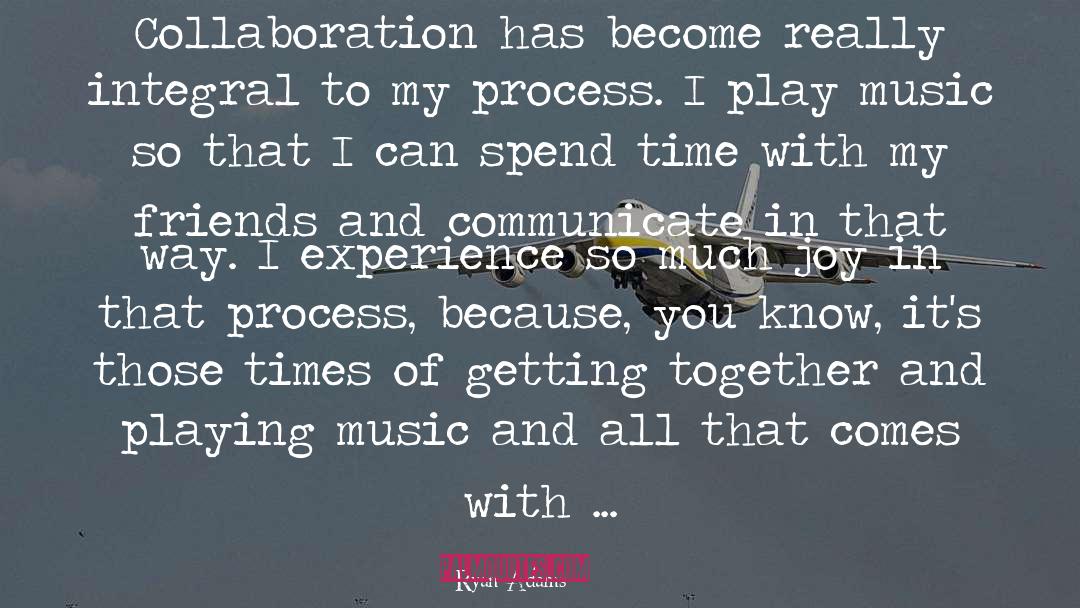 Ryan Adams Quotes: Collaboration has become really integral