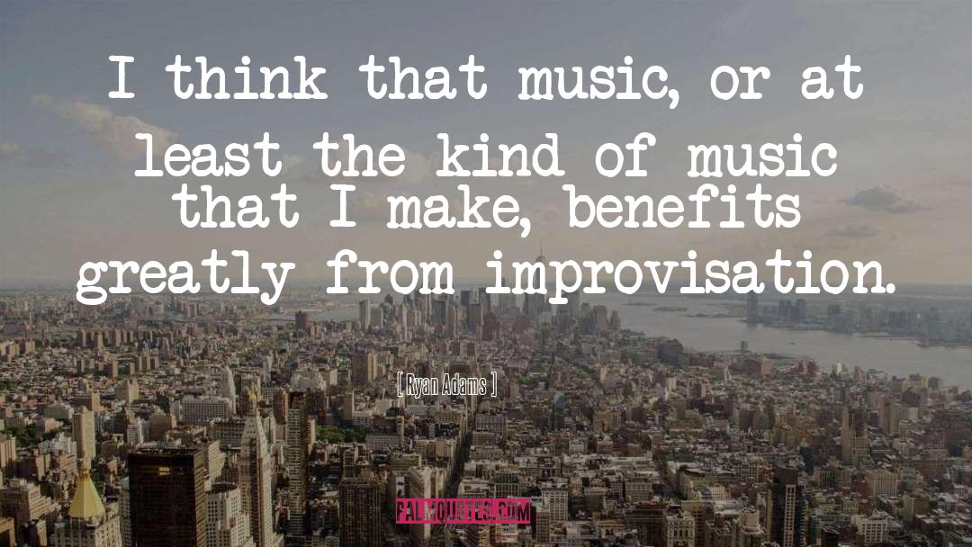 Ryan Adams Quotes: I think that music, or