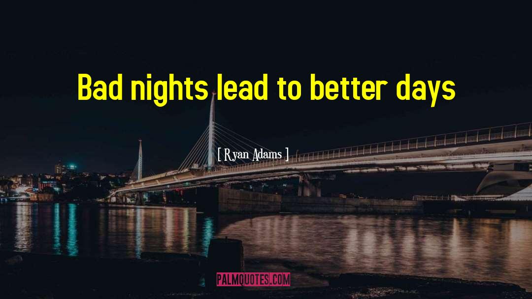 Ryan Adams Quotes: Bad nights lead to better