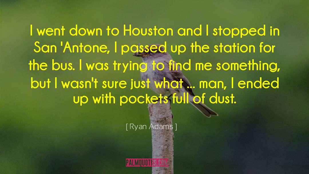 Ryan Adams Quotes: I went down to Houston