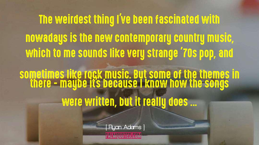 Ryan Adams Quotes: The weirdest thing I've been