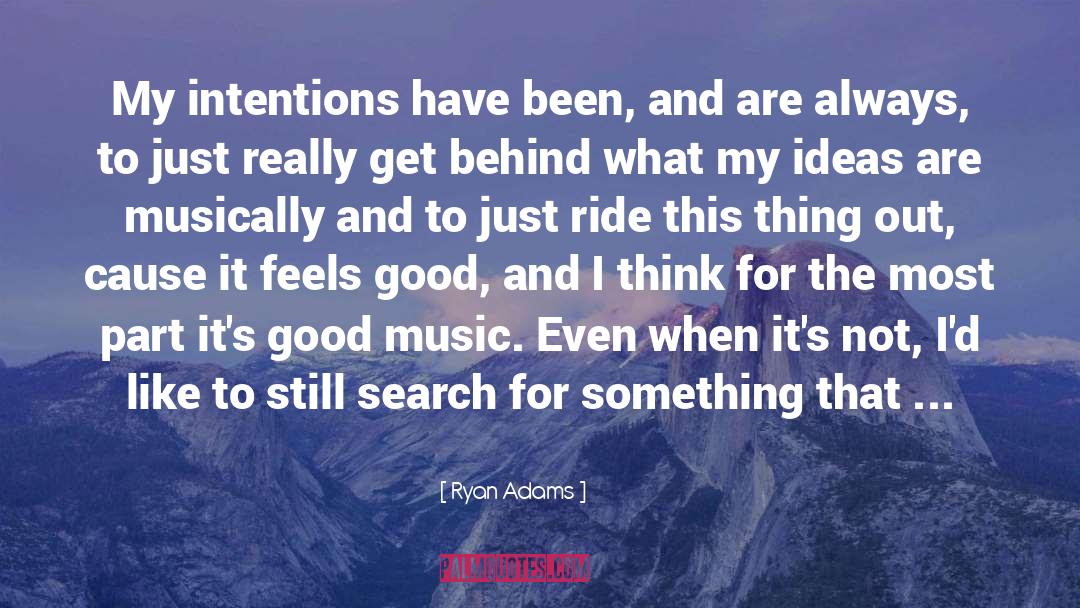 Ryan Adams Quotes: My intentions have been, and