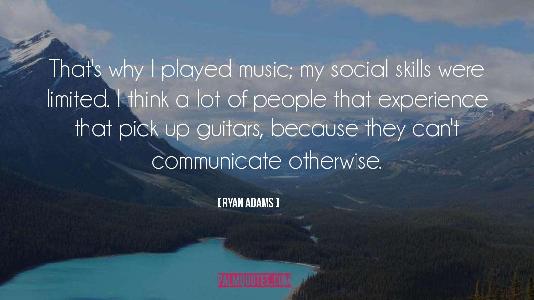 Ryan Adams Quotes: That's why I played music;