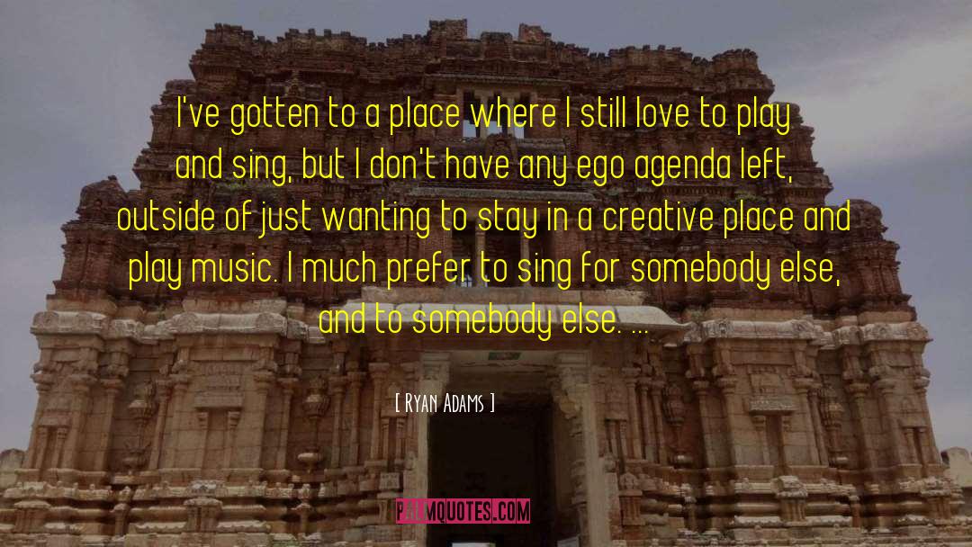 Ryan Adams Quotes: I've gotten to a place