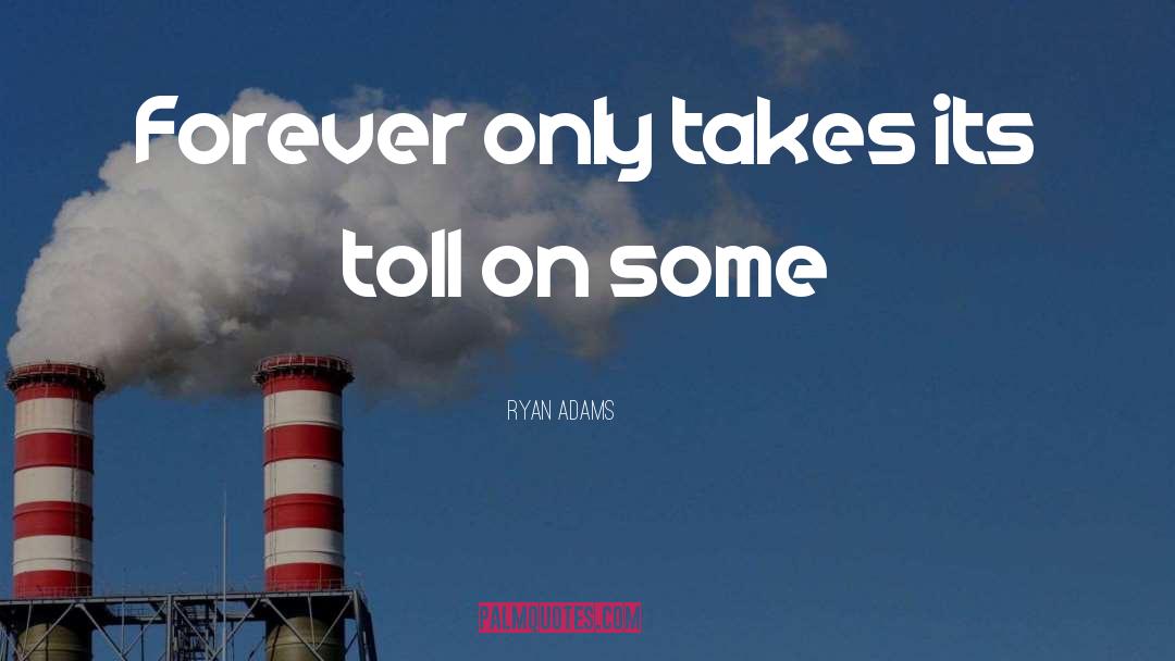 Ryan Adams Quotes: Forever only takes its toll