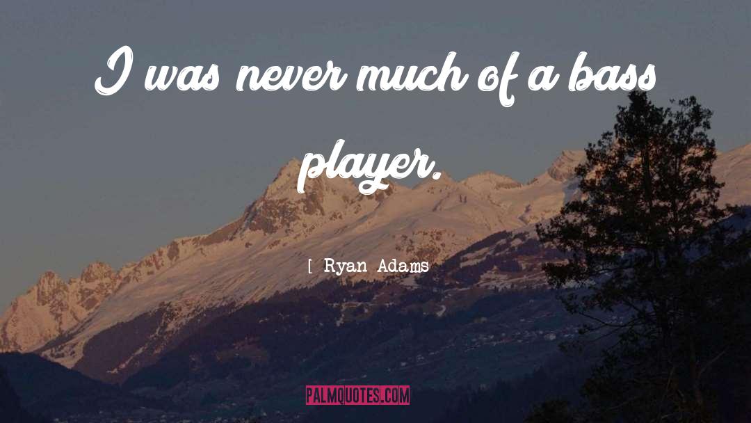 Ryan Adams Quotes: I was never much of