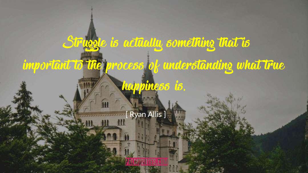 Ryan Allis Quotes: Struggle is actually something that