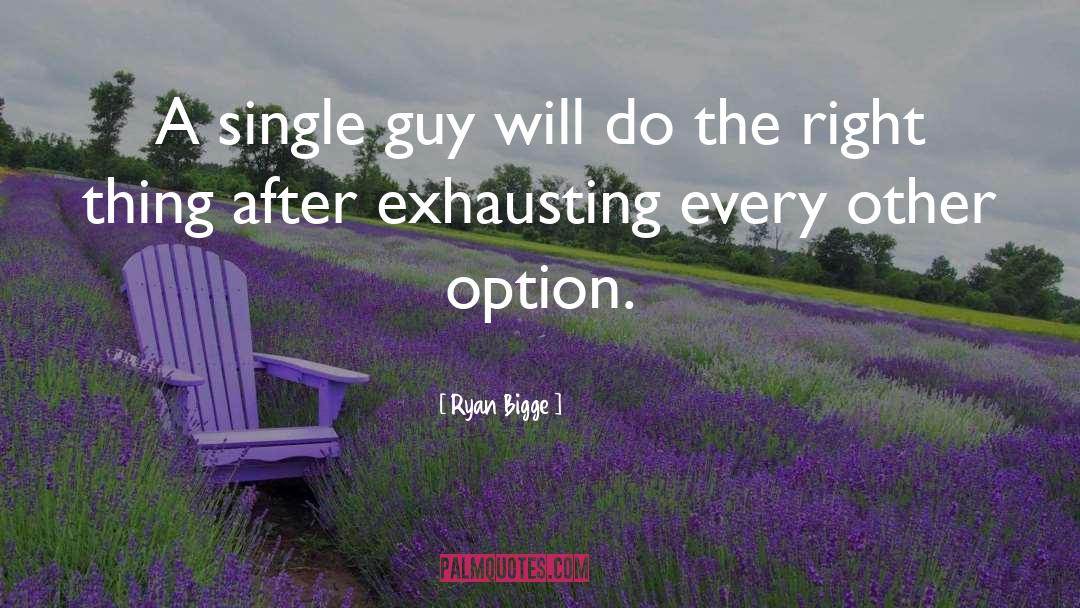 Ryan Bigge Quotes: A single guy will do