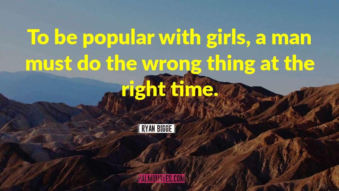 Ryan Bigge Quotes: To be popular with girls,