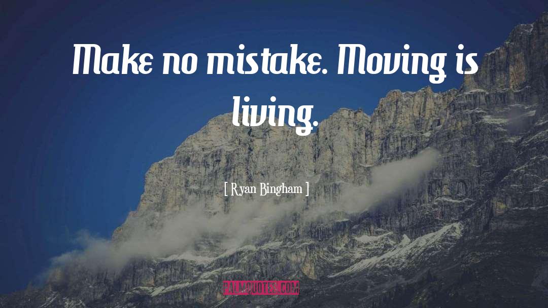 Ryan Bingham Quotes: Make no mistake. Moving is