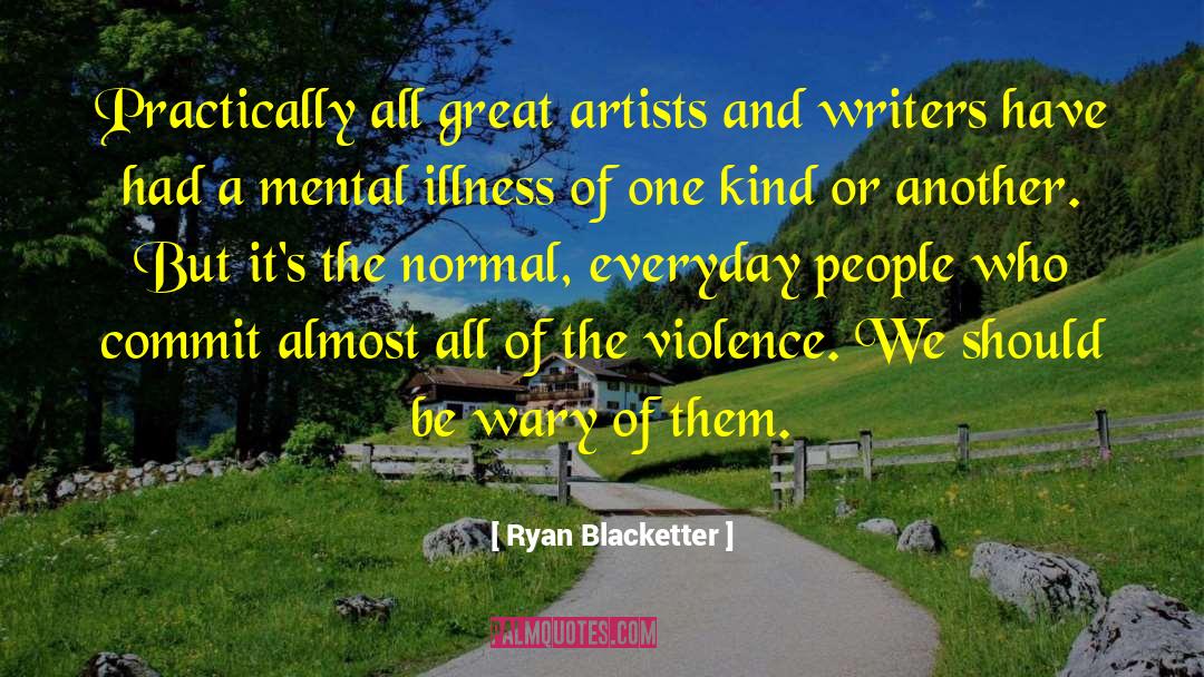 Ryan Blacketter Quotes: Practically all great artists and