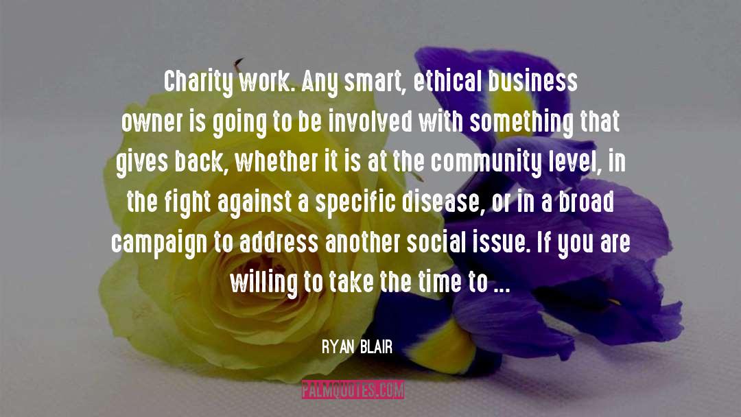 Ryan Blair Quotes: Charity work. Any smart, ethical