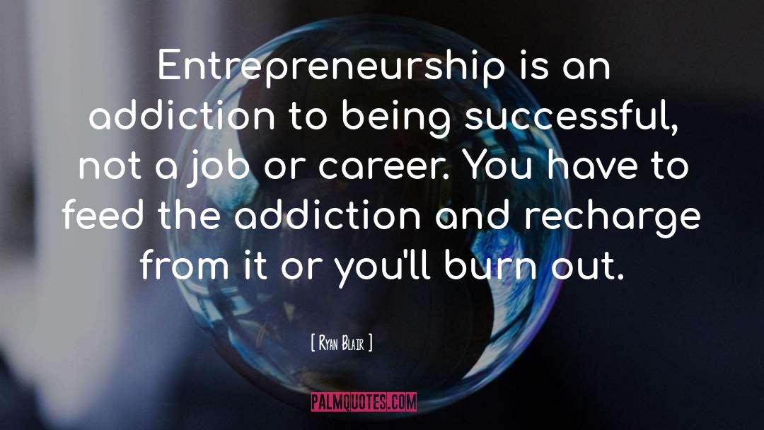 Ryan Blair Quotes: Entrepreneurship is an addiction to