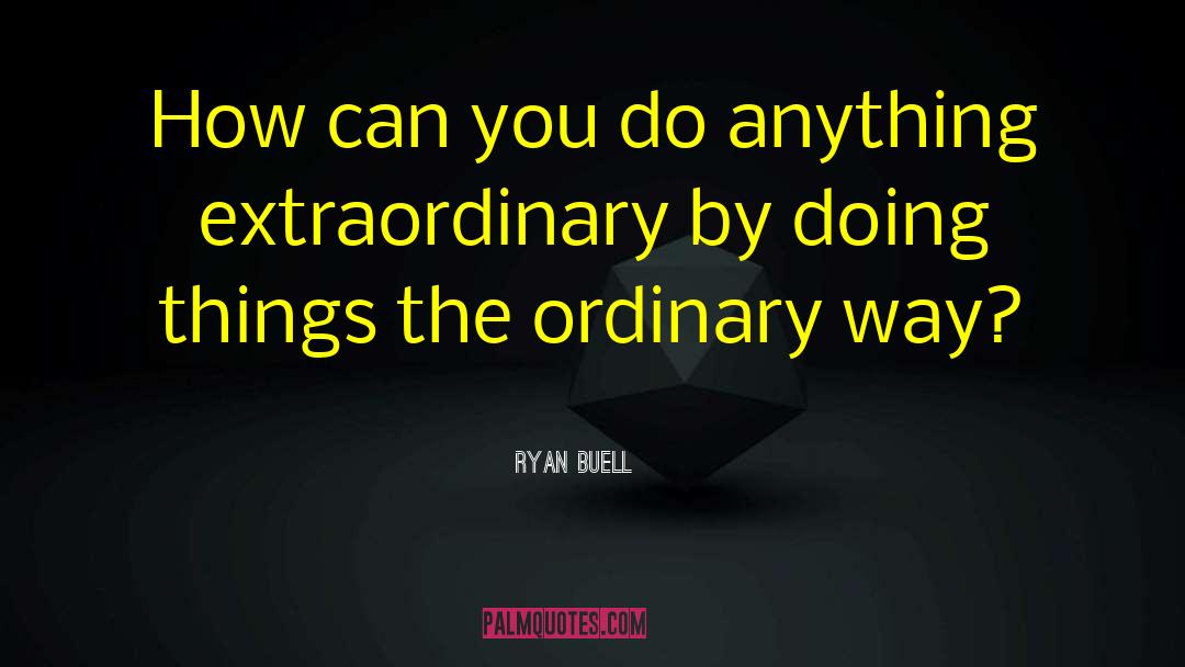 Ryan Buell Quotes: How can you do anything