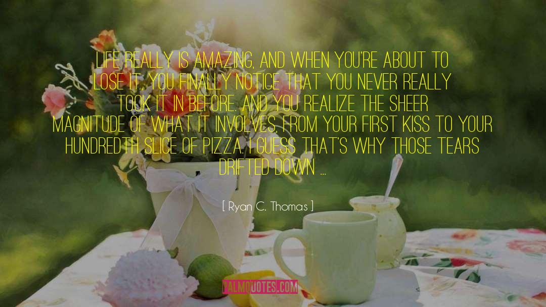Ryan C. Thomas Quotes: Life really is amazing, and