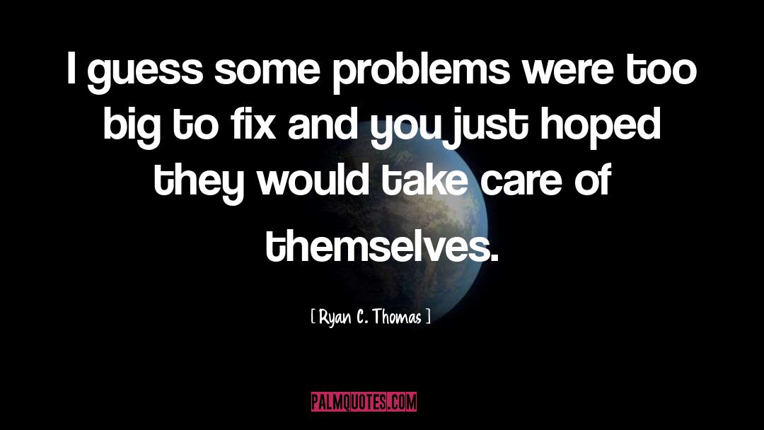 Ryan C. Thomas Quotes: I guess some problems were