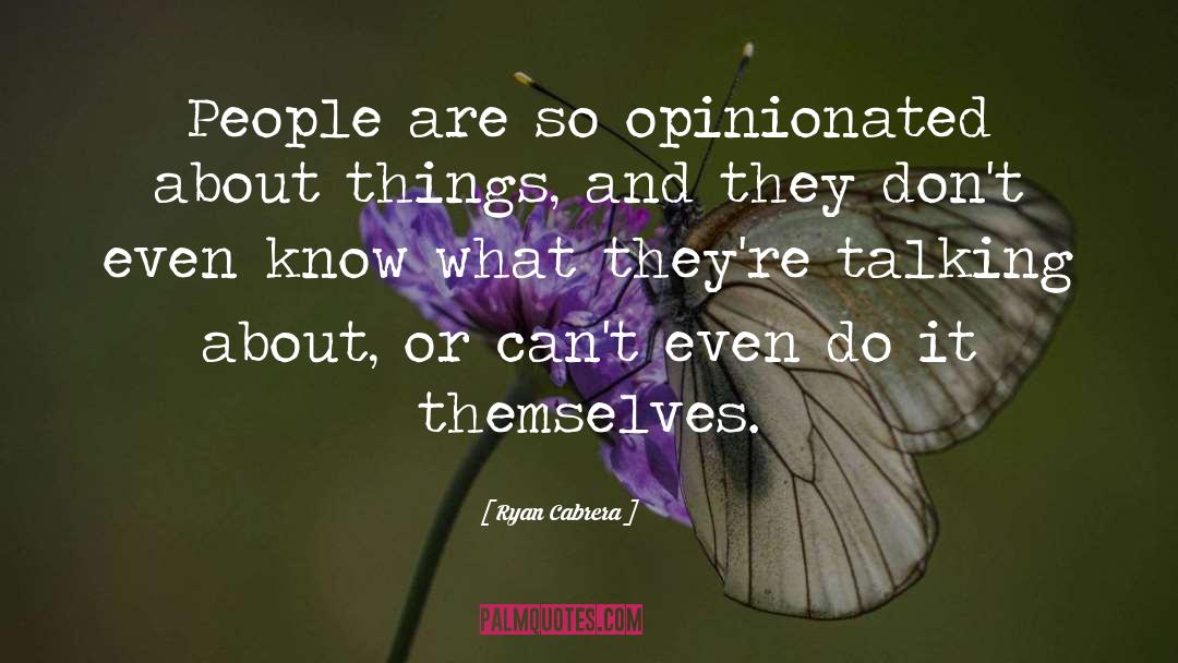 Ryan Cabrera Quotes: People are so opinionated about