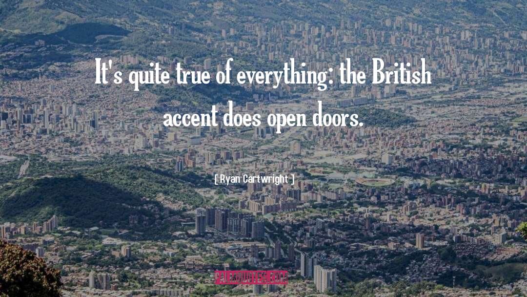 Ryan Cartwright Quotes: It's quite true of everything: