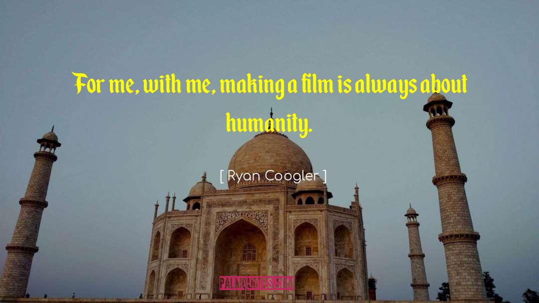 Ryan Coogler Quotes: For me, with me, making