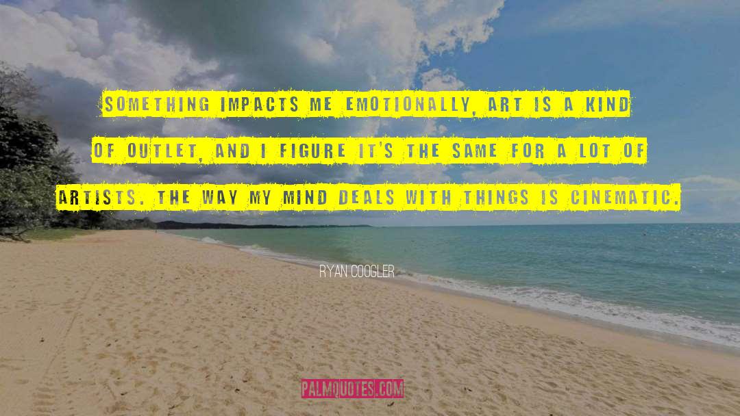 Ryan Coogler Quotes: Something impacts me emotionally, art
