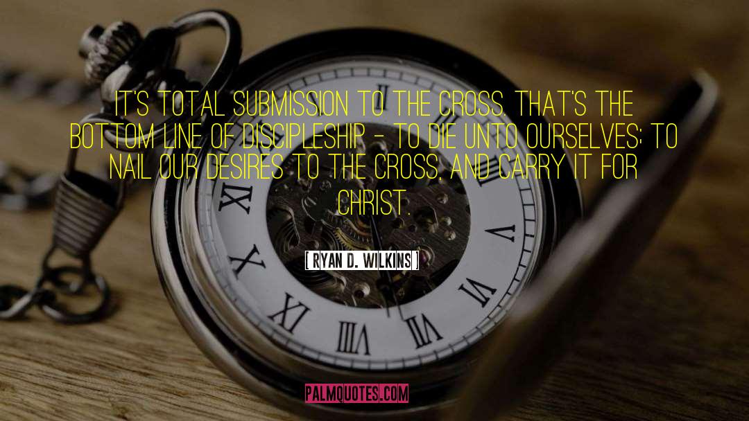 Ryan D. Wilkins Quotes: It's total submission to the