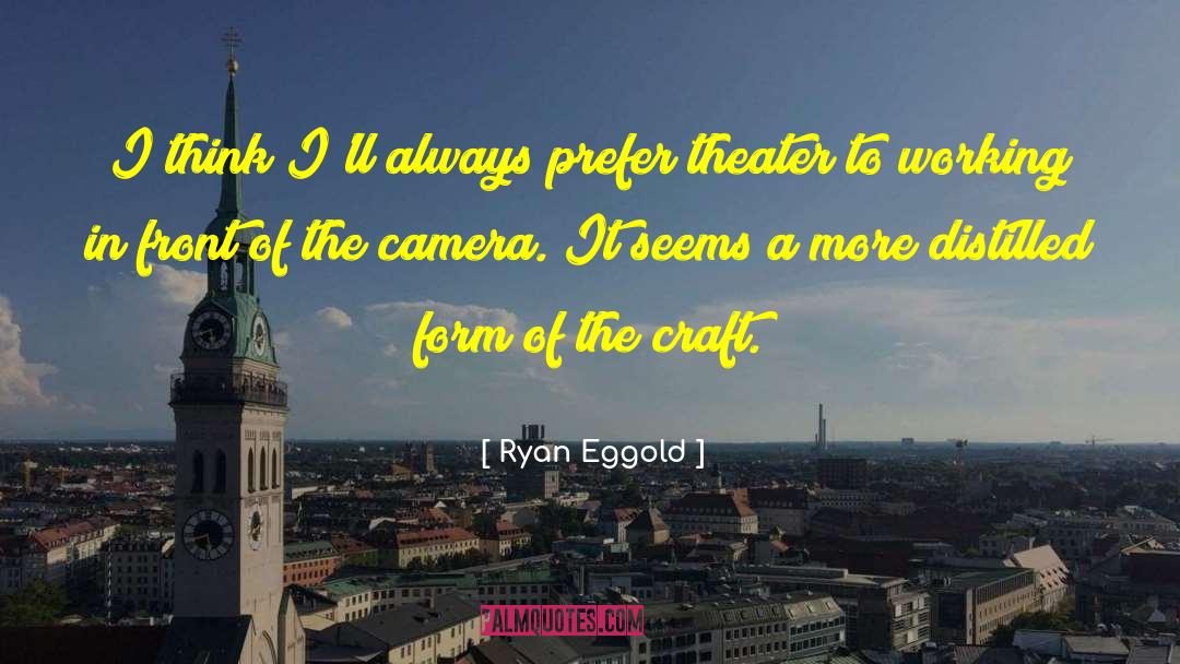 Ryan Eggold Quotes: I think I'll always prefer