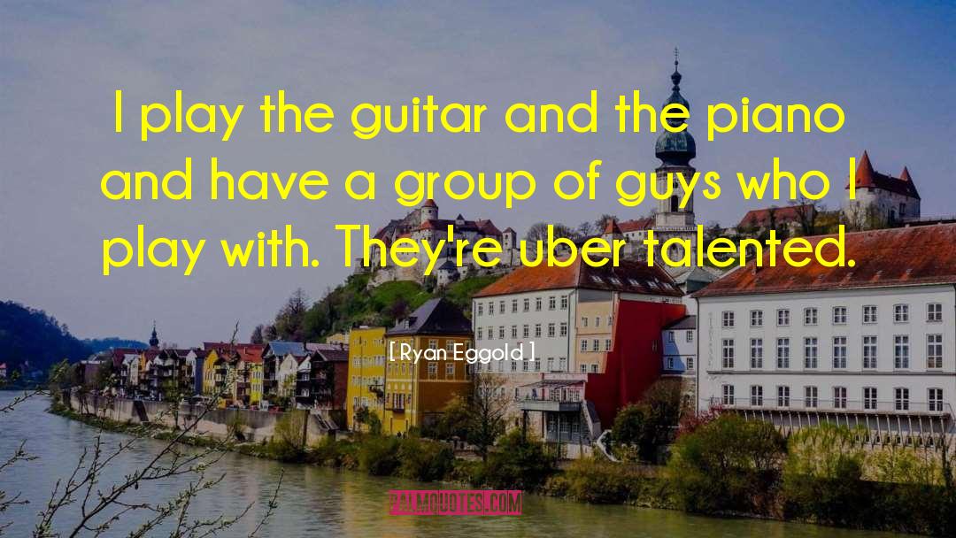 Ryan Eggold Quotes: I play the guitar and