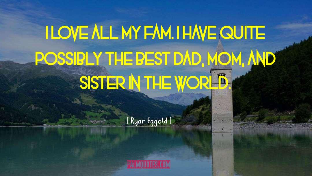 Ryan Eggold Quotes: I love all my fam.