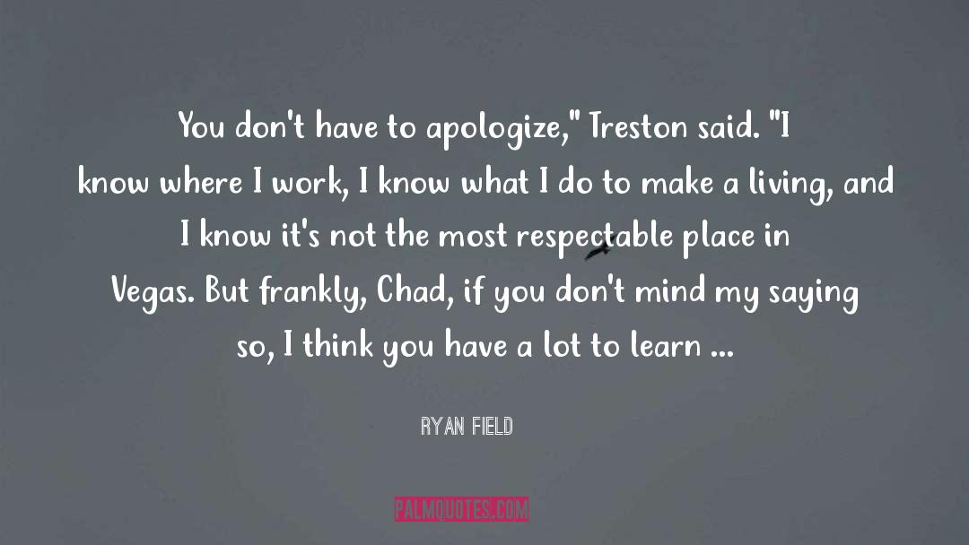 Ryan Field Quotes: You don't have to apologize,