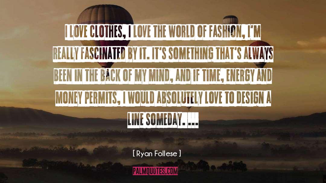 Ryan Follese Quotes: I love clothes, I love