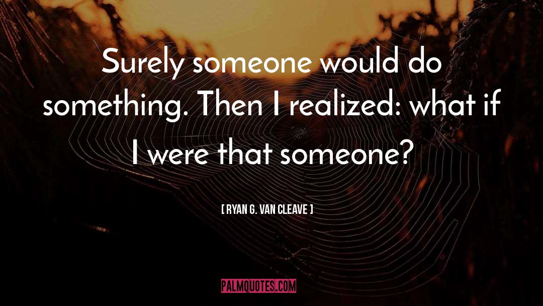 Ryan G. Van Cleave Quotes: Surely someone would do something.