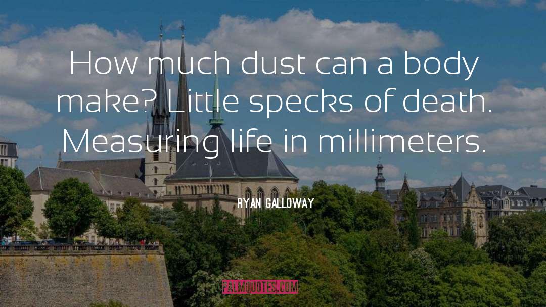 Ryan Galloway Quotes: How much dust can a