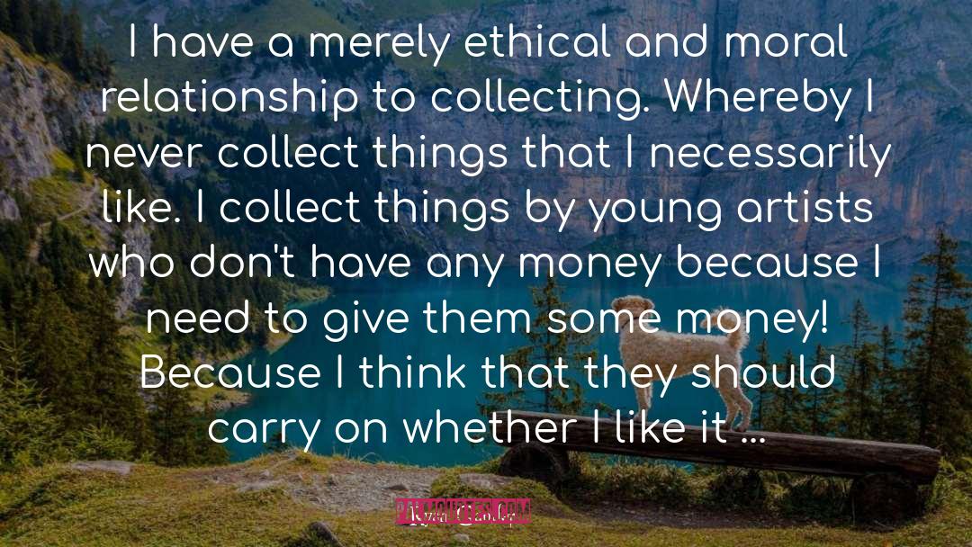Ryan Gander Quotes: I have a merely ethical