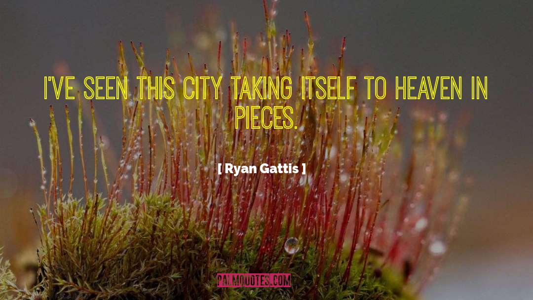 Ryan Gattis Quotes: I've seen this city taking