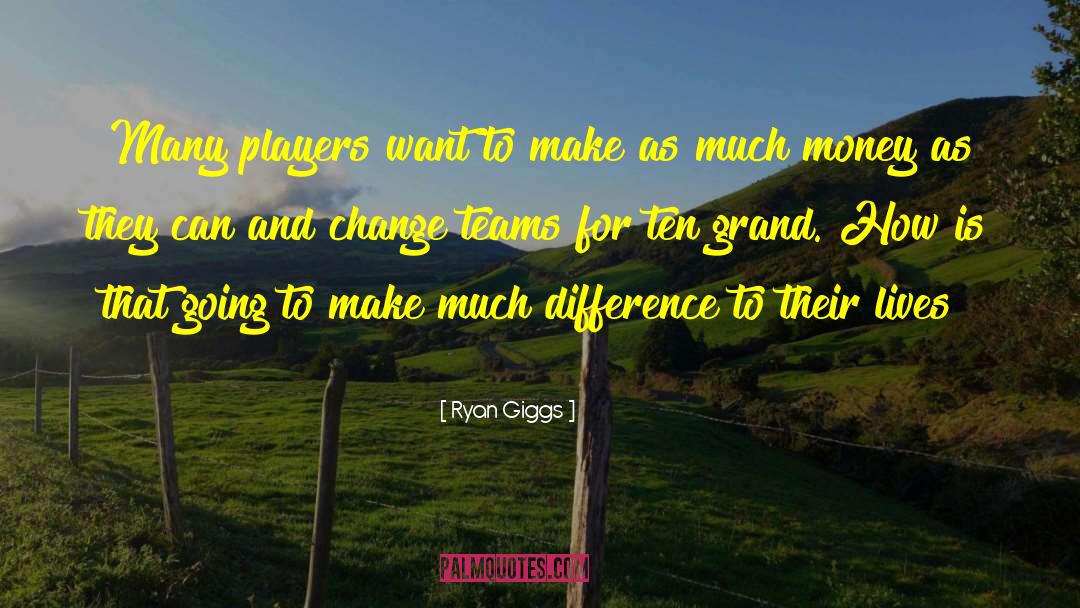 Ryan Giggs Quotes: Many players want to make