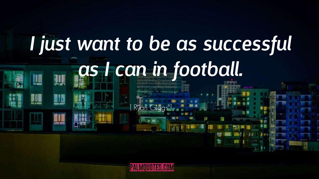 Ryan Giggs Quotes: I just want to be