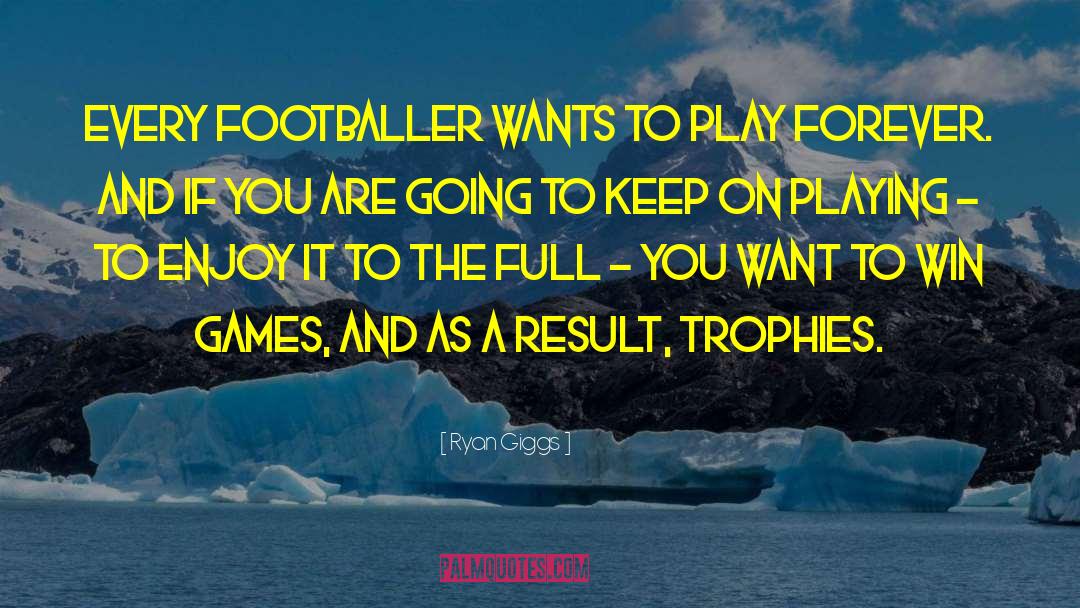 Ryan Giggs Quotes: Every footballer wants to play