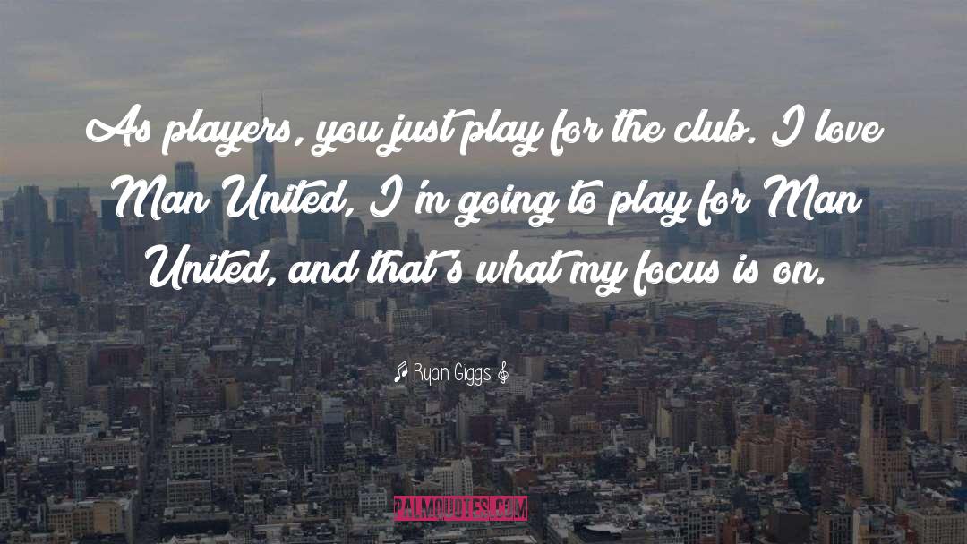 Ryan Giggs Quotes: As players, you just play