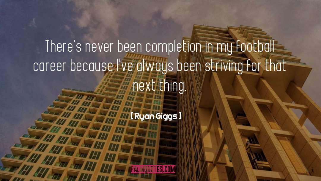 Ryan Giggs Quotes: There's never been completion in