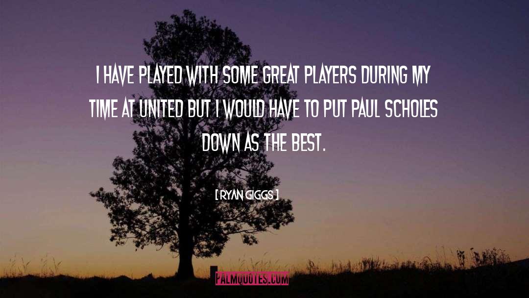 Ryan Giggs Quotes: I have played with some