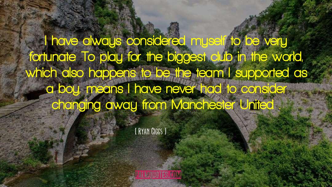 Ryan Giggs Quotes: I have always considered myself