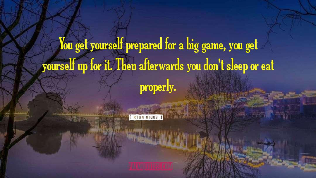 Ryan Giggs Quotes: You get yourself prepared for