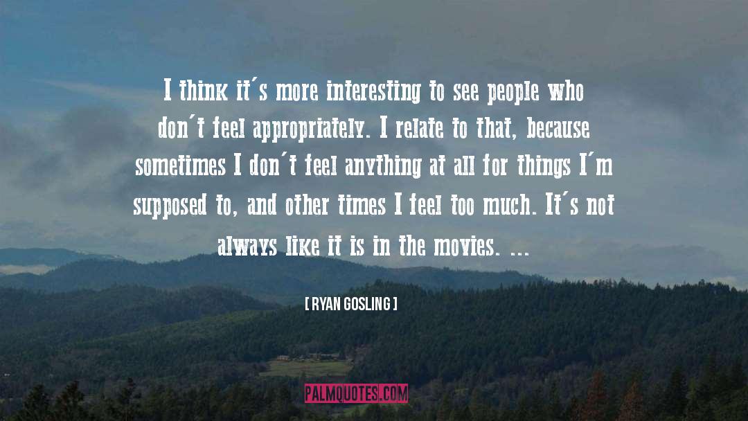 Ryan Gosling Quotes: I think it's more interesting