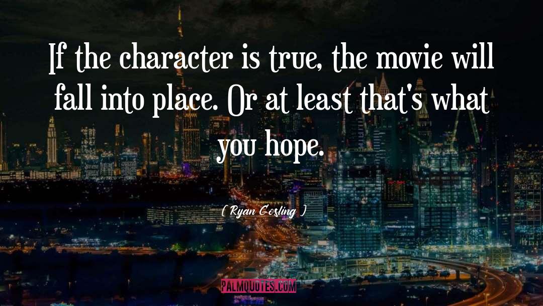 Ryan Gosling Quotes: If the character is true,